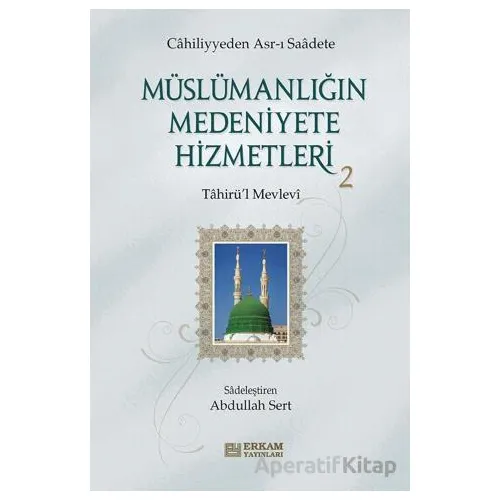 Müslümanlığın Medeniyete Hizmetleri - 2 - Tahirül Mevlevi - Erkam Yayınları