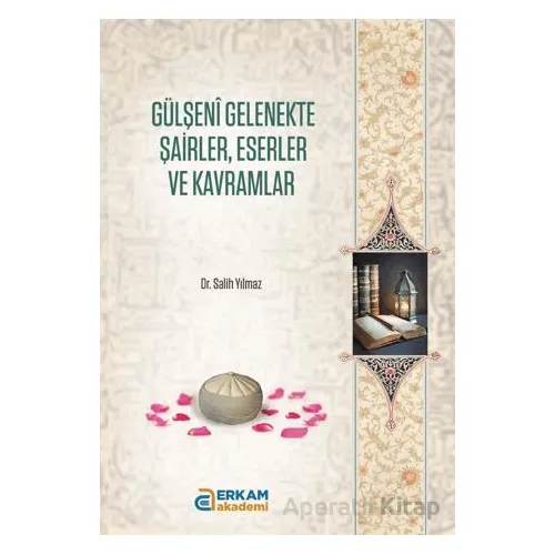 Gülşeni Gelenekte Şairler, Eserler ve Kavramlar - Salih Yılmaz - Erkam Yayınları