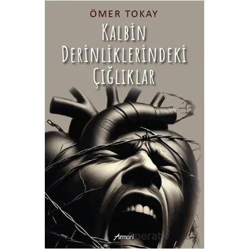 Kalbin Derinliklerindeki Çığlıklar - Ömer Tokay - Armoni Yayıncılık