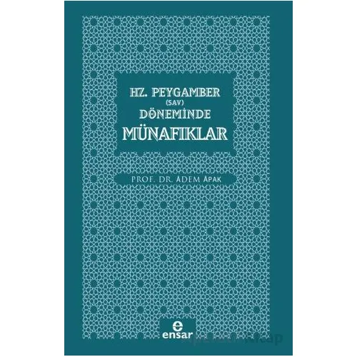 Hz. Peygamber (Sav) Döneminde Münafıklar - Adem Apak - Ensar Neşriyat
