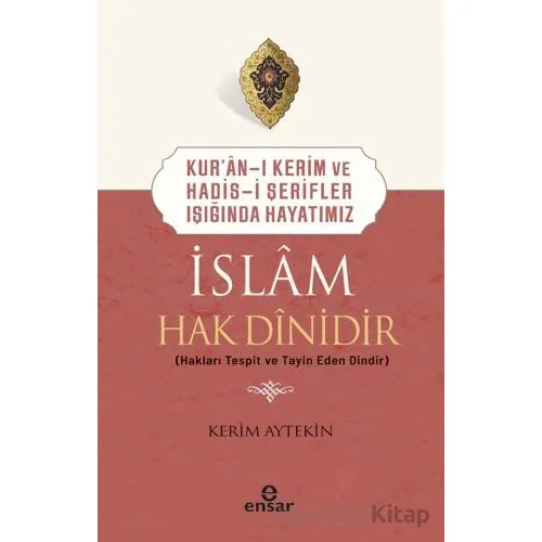 Kuran-ı Kerim ve Hadis-i Şerifler Işığında Hayatımız - İslam Hak Dinidir