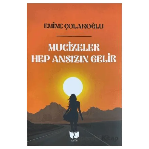 Mucizeler Hep Ansızın Gelir - Emine Çolakoğlu - Ateş Yayınları