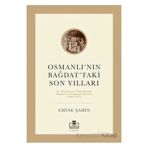 Osmanlı’nın Bağdat’taki Son Yılları - Emine Şahin - Timaş Akademi