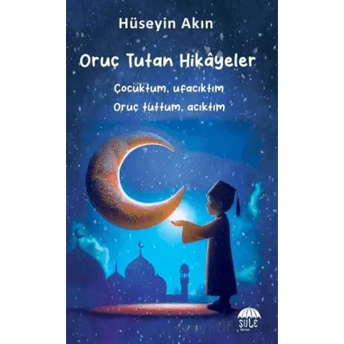 Oruç Tutan Hikayeler - Hüseyin Akın - Şule Yayınları