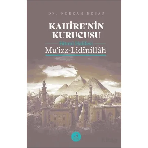Kahirenin Kurucusu Fatımi Halifesi Muizz-Lidinillah - Furkan Erbaş - Fecr Yayınları