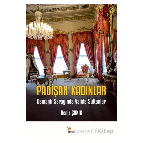 Padişah Kadınlar - Osmanlı Sarayında Valide Sultanlar - Deniz Çakır - Kriter Yayınları