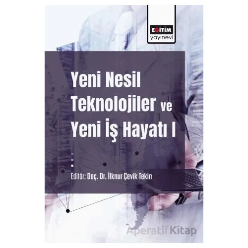 Yeni Nesil Teknolojiler ve Yeni İş Hayatı - Tuğbay Burçin Gümüş - Eğitim Yayınevi - Bilimsel Eserler