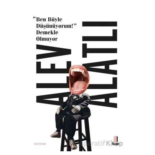 Ben Böyle Düşünüyorum! Demekle Olmuyor - Alev Alatlı - Kapı Yayınları