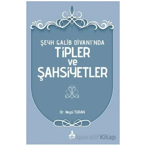 Şeyh Galib Divanı’nda Tipler ve Şahsiyetler - Veysi Turan - Sonçağ Yayınları