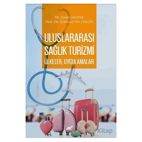 Uluslararası Sağlık Turizmi: Ülkeler, Uygulamalar - Semih Sarıipek - Paradigma Akademi Yayınları