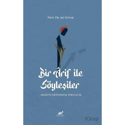 Bir Arif ile Söyleşiler - Marifet Dünyasına Yolculuk - Ali Seyyar - Paradigma Akademi Yayınları