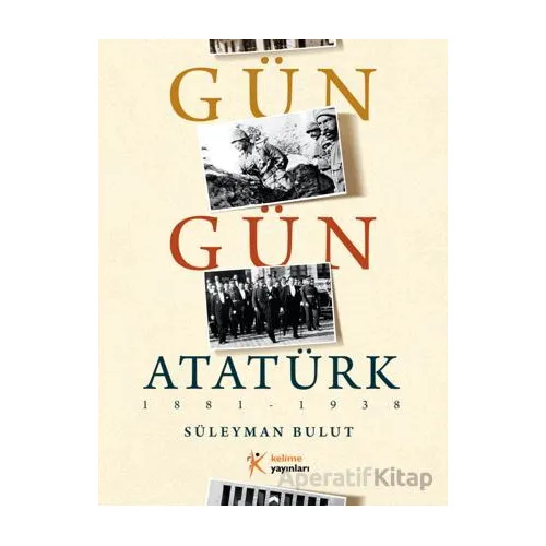 Gün Gün Atatürk - Süleyman Bulut - Kelime Yayınları