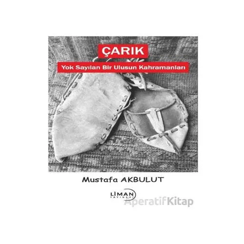 Çarık - Yok Sayılan Bir Ulusun Kahramanları - Mustafa Akbulut - Liman Yayınevi