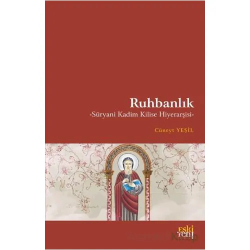 Ruhbanlık - Su¨ryani Kadim Kilise Hiyerarşisi - Cüneyt Yeşil - Eski Yeni Yayınları