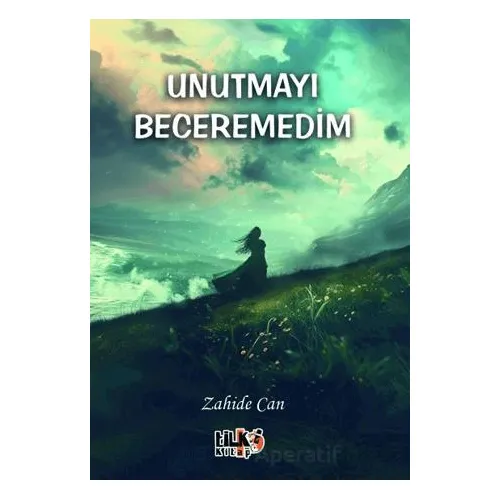 Unutmayı Beceremedim - Zahide Can - Tilki Kitap