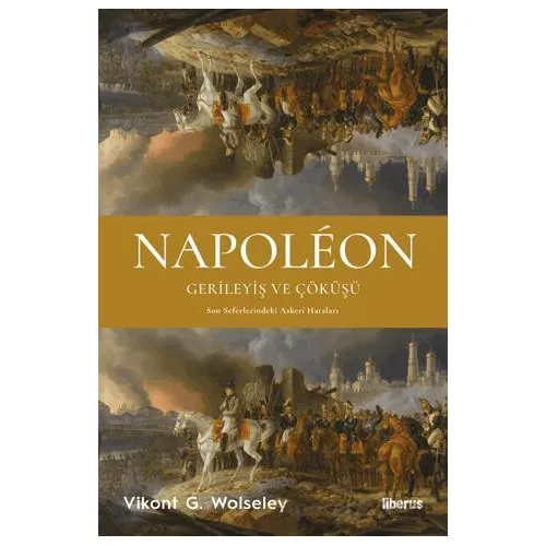 Napoleon - Gerileyiş ve Çöküşü - Son Seferlerindeki Askerî Hataları
