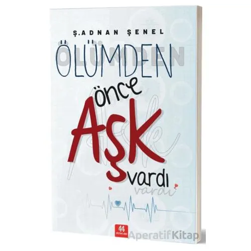 Ölümden Önce Aşk Vardı - Ş. Adnan Şenel - 44 Yayınları