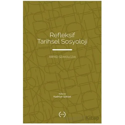 Refleksif Tarihsel Sosyoloji - Arpad Szakolczai - Islık Yayınları