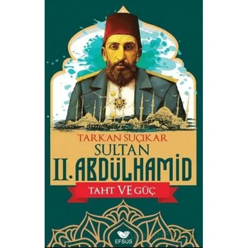 Sultan II. Abdülhamid - Taht ve Güç - Tarkan Suçıkar - Efsus Yayınları