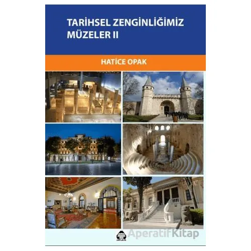 Tarihsel Zenginliğimiz Müzeler II - Hatice Opak - Alan Yayıncılık