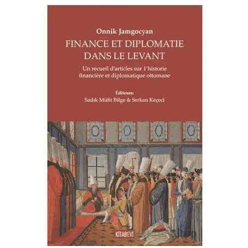 Onnik Jamgocyan - Fınance Et Dıplomatie Dans Le Levant - Sadık Müfit Bilge - Kitabevi Yayınları
