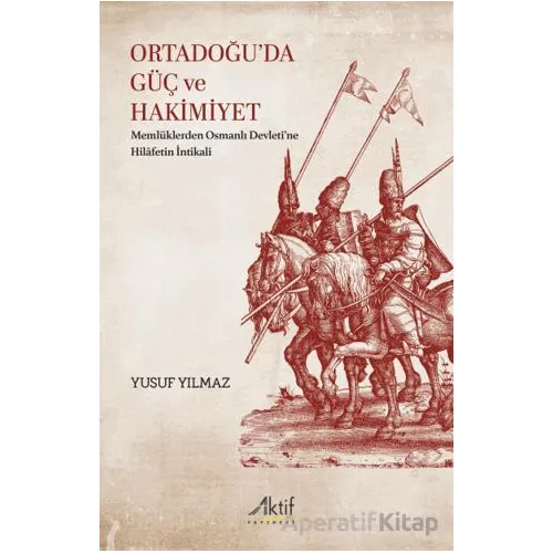 Ortadoğu’da Güç ve Hakimiyet - Yusuf Yılmaz - Aktif Yayınevi
