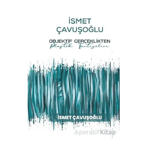 İsmet Çavuşoğlu - Objektif Gerçeklikten Plastik Fantezilere