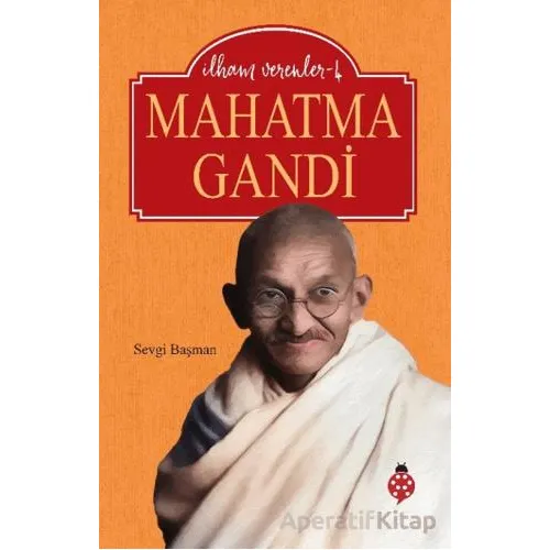 Mahatma Gandi - İlham Verenler 4 - Sevgi Başman - Uğurböceği Yayınları