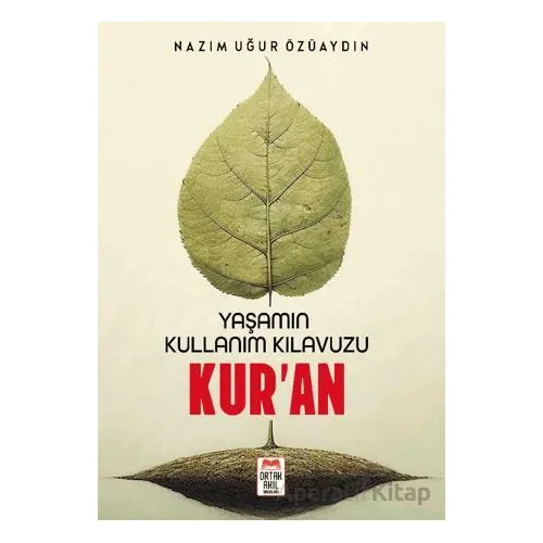 Yaşamın Kullanım Kılavuzu Kur’an - Nazım Uğur Özüaydın - Ortak Akıl Yayınları