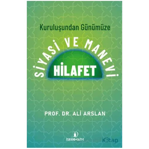 Kuruluşundan Günümüze Siyasi ve Manevi Hilafet - Ali Arslan - İskenderiye Yayınları