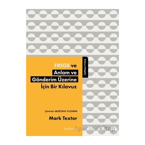 Frege ve Anlam ve Gönderim Üzerine İçin Bir Kılavuz - Mark Textor - Babil Kitap