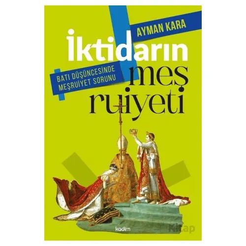 İktidarın Meşruiyeti: Batı Düşüncesinde Meşruiyet Sorunu - Ayman Kara - Kadim Yayınları