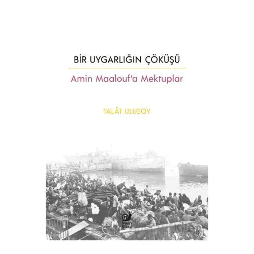 Bir Uygarlığın Çöküşü - Amin Maalouf’a Mektuplar - Talat Ulusoy - Sakin Kitap