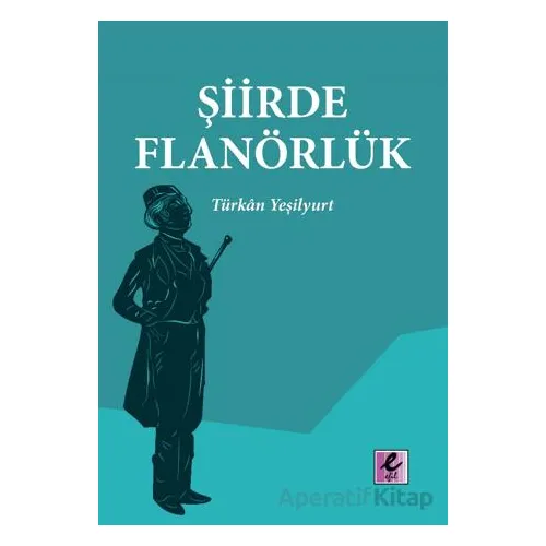 Şiirde Flanörlük - Türkan Yeşilyurt - Efil Yayınevi