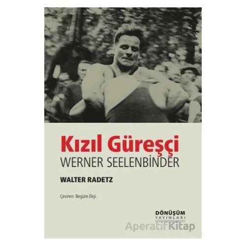 Kızıl Güreşçi Werner Seelenbinder - Valter Radetz - Dönüşüm Yayınları