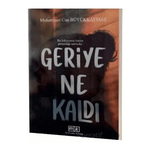 Geriye Ne Kaldı - Bu Hikayenin Bütün Gerçekliği Sahtedir - Muhammet Can Büyükkaymaz - Mirhan Kitap