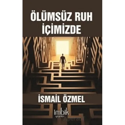 Ölümsüz Ruh İçimizde - İsmail Özmel - İmbik Yayınları
