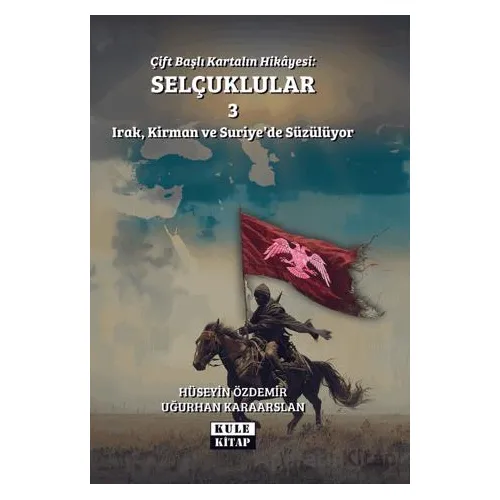 Çift Başlı Kartalın Hikayesi: Selçuklular 3 - Irak, Kirman ve Suriyede Süzülüyor