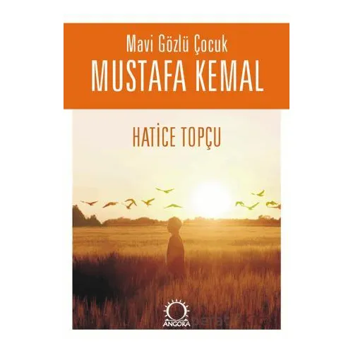 Mavi Gözlü Çocuk Mustafa Kemal - Hatice Topçu - Angora Kitapları