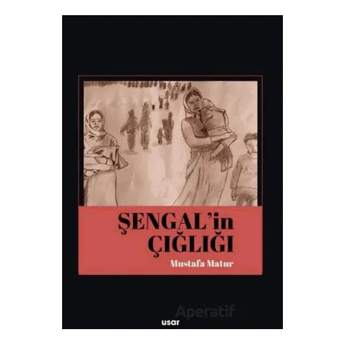 Şengal’in Çığlığı - Mustafa Matur - Usar Yayınları