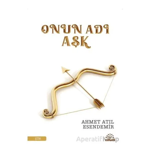 Onun Adı Aşk - Ahmet Atıl Esendemir - Mihenk Kitap