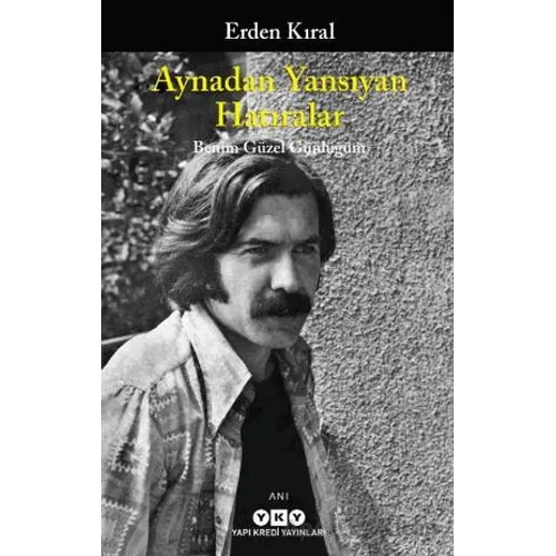 Aynadan Yansıyan Hatıralar - Benim Güzel Günlüğüm - Erden Kıral - Yapı Kredi Yayınları