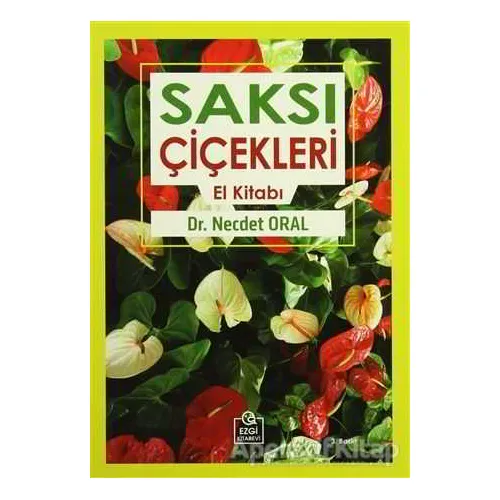Saksı Çiçekleri El Kitabı - Necdet Oral - Ezgi Kitabevi Yayınları