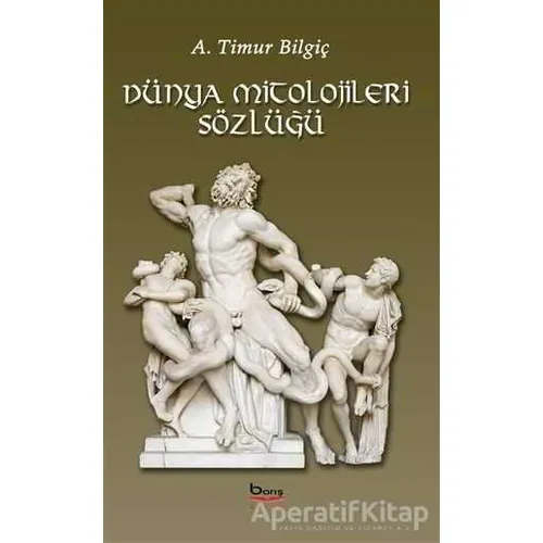 Dünya Mitolojileri Sözlüğü - A. Timur Bilgiç - Barış Kitap