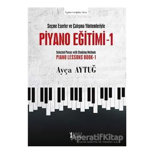 Seçme Eserler ve Çalışma Yöntemleriyle Piyano Eğitimi 1 - Ayça Aytuğ - Müzik Eğitimi Yayınları