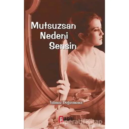 Mutsuzsan Nedeni Sensin - Yılmaz Değirmenci - Puslu Yayıncılık