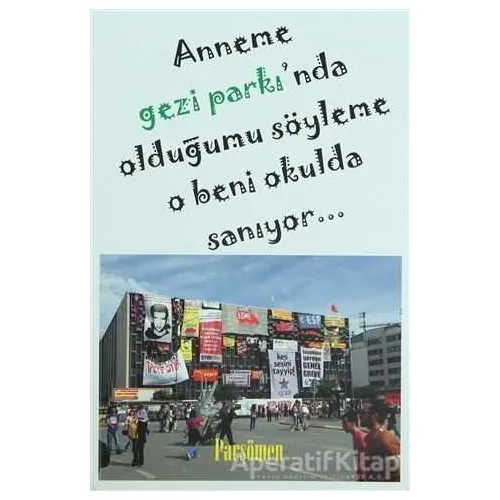 Anneme Gezi Parkında Olduğumu Söyleme O Beni Okulda Sanıyor... - Kolektif - Parşömen Yayınları