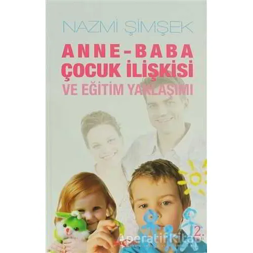 Anne - Baba Çocuk İlişkisi ve Eğitim Yaklaşımı - Nazmi Şimşek - Akçağ Yayınları