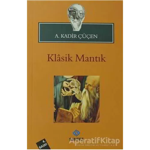 Klasik Mantık - A. Kadir Çüçen - Sentez Yayınları