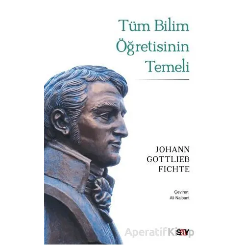Tu¨m Bilim Öğretisinin Temeli - Johann Gottlieb Fichte - Say Yayınları
